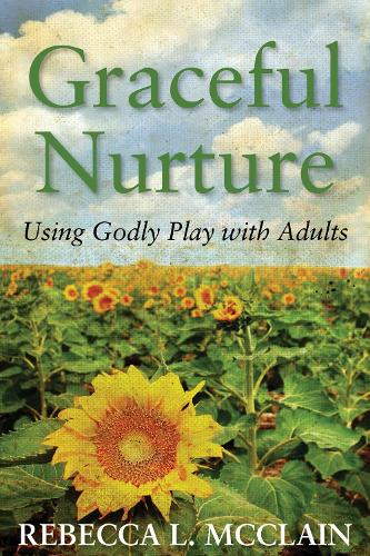 Graceful Nurture: Using Godly Play with Adults (Paperback)