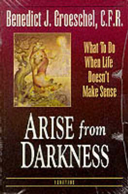 Arise from Darkness: What to Do When Life Doesn't Make Sense (Book)
