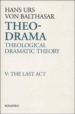 Theo-drama: Last Act v. 5: Theological Dramatic Theory (Paperback)