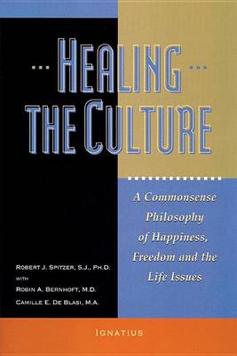 Healing the Culture: A Commonsense Philosophy of Happiness, Freedom and the Life Issues (Paperback)