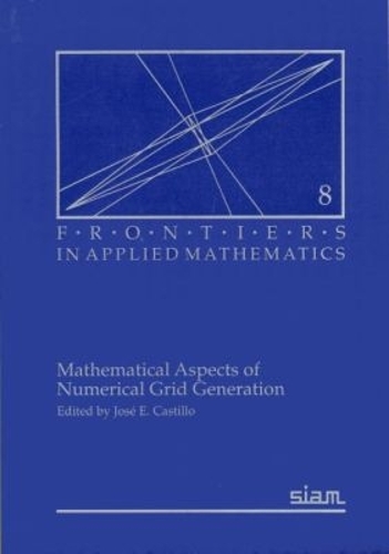Mathematical Aspects of Numerical Grid Generation by José E. Castillo ...