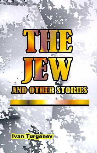 The Jew: And Other Stories - Novels of Ivan Turgenev (Paperback)