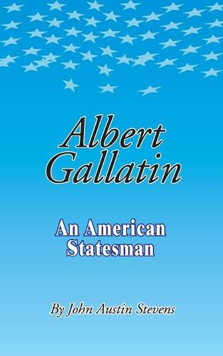 Albert Gallatin: An American Statesmen (Paperback)