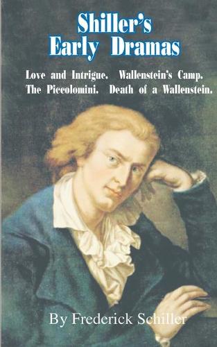 Shiller's Early Dramas: Love and Intrigue/Wallenstein's Camp/The Piccolomini/Death of a Wallenstein - Works of Frederick Schiller (Paperback)