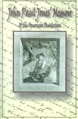 John Paul Jones' Memoir of the American Revolution: Presented to King Louis XVI of France (Paperback)