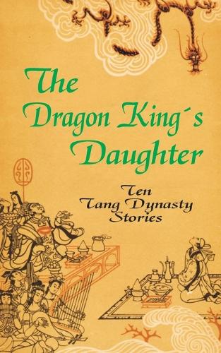 The Dragon King's Daughter: Ten Tang Dynasty Stories (Paperback)