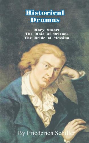 Historical Dramas: Mary-Stuart/The Maid of Orleans/The Bride of Messina (Paperback)