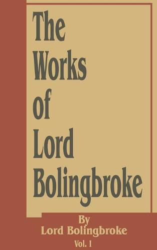 The Works of Lord Bolingbroke - Works of Lord Bolingbroke 01 (Paperback)