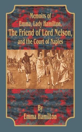 Memoirs of Emma, Lady Hamilton: The Friend of Lord Nelson, and the Court of Naples (Paperback)