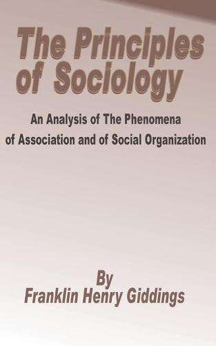 Principles of Sociology: An Analysis of the Phenomena of Association and of Social Organization (Paperback)