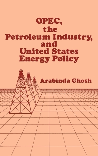 OPEC, The Petroleum Industry, and United States Energy Policy (Hardback)