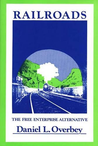 Railroads: The Free Enterprise Alternative (Hardback)