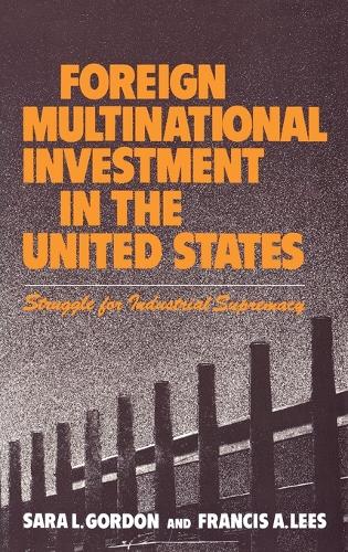 Foreign Multinational Investment in the United States: Struggle for Industrial Supremacy (Hardback)