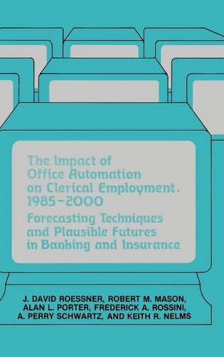 The Impact of Office Automation on Clerical Employment, 1985-2000: Forecasting Techniques and Plausible Futures in Banking and Insurance (Hardback)