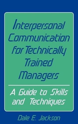 Interpersonal Communication for Technically Trained Managers: A Guide to Skills and Techniques (Hardback)