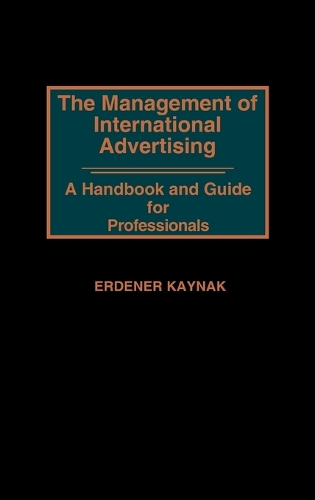 The Management of International Advertising: A Handbook and Guide for Professionals (Hardback)