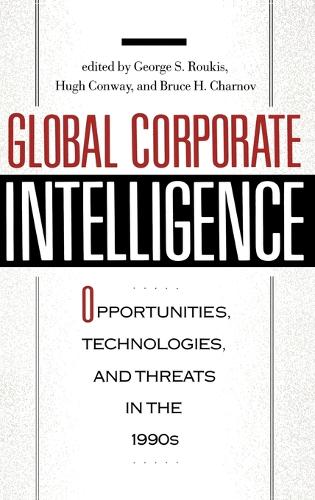 Global Corporate Intelligence: Opportunities, Technologies, and Threats in the 1990s (Hardback)