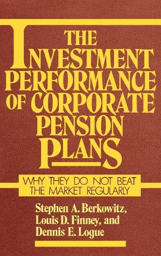 The Investment Performance of Corporate Pension Plans: Why They Do Not Beat the Market Regularly (Hardback)