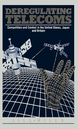 Deregulating Telecoms: Competition and Control in the United States, Japan and Britain (Hardback)