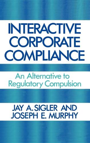 Interactive Corporate Compliance: An Alternative to Regulatory Compulsion (Hardback)