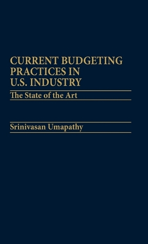 Current Budgeting Practices in U.S. Industry: The State of the Art (Hardback)