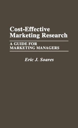 Cost-Effective Marketing Research: A Guide for Marketing Managers (Hardback)