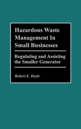 Hazardous Waste Management in Small Businesses: Regulating and Assisting the Smaller Generator (Hardback)