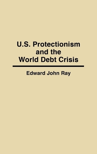 U.S. Protectionism and the World Debt Crisis (Hardback)