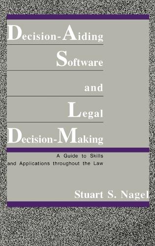 Decision-Aiding Software and Legal Decision-Making: A Guide to Skills and Applications Throughout the Law (Hardback)