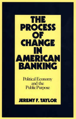 The Process of Change in American Banking: Political Economy and the Public Purpose (Hardback)