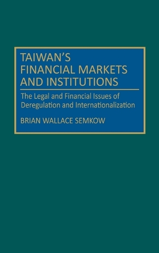 Taiwan's Financial Markets and Institutions: The Legal and Financial Issues of Deregulation and Internationalization (Hardback)