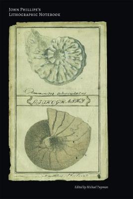 John Phillips's lithographic notebook 2016: reproduced in facsimile from the original at Oxford University Museum of Natural History - Printing Historical Society Publication 17 (Hardback)