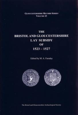 The Bristol and Gloucestershire Lay Subsidy of 1523-1527: v. 23 - Bristol and Gloucestershire Archaeological Society Gloucestershire Record Series (Hardback)