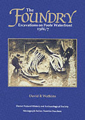 The Foundry: Excavations on Poole Waterfront 1986-7 - DNHAS Monographs 14 (Paperback)