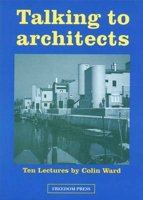 Talking to Architects: Ten Lectures by Colin Ward (Paperback)