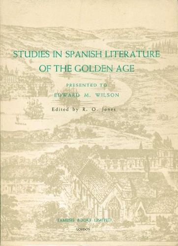 Studies in Spanish Literature of the Golden Age: Presented to Edward M. Wilson - Coleccion Tamesis: Serie A, Monografias v. 30 (Paperback)