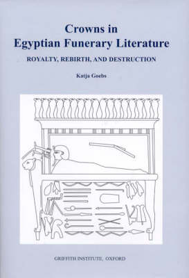 Crowns in Egyptian Funerary Literature: Royalty, Rebirth, and Destruction - Griffith Institute Publications Volume 0 (Hardback)