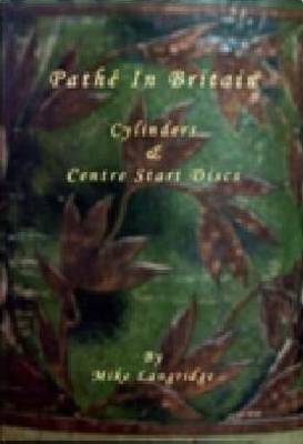 Pathe in Britain: Volume 1: Cylinders and Centre Start Discs (Paperback)
