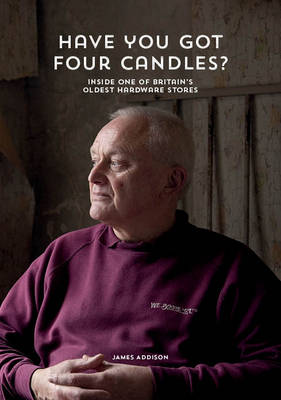 Have You Got Four Candles?: Inside One of Britain's Oldest Hardware Stores (Hardback)