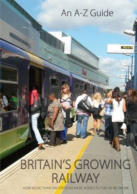 Britain's Growing Railway: A-Z of Rail Reopenings (Paperback)
