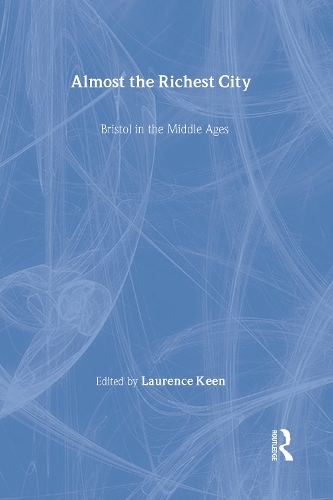 Almost the Richest City: Bristol in the Middle Ages - The British Archaeological Association Conference Transactions (Hardback)