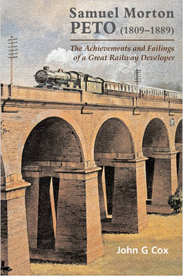 Samuel Moreton Peto (1809-1889): The Achievements and Failings of a Great Railway Developer (Hardback)