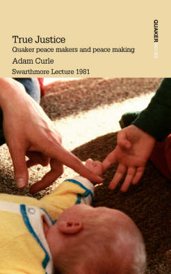 True Justice. Quaker Peace Makers and Peace Making (Paperback)