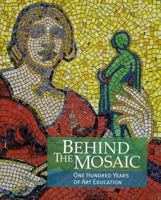 Behind the Mosaic: One Hundred Years of Art Education (Paperback)