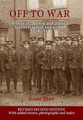 Off to War: Stories of Ilkeston & District Soldiers, Sailors and Airmen 1914-1918 (Paperback)