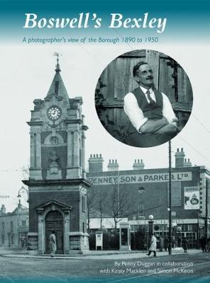 Boswell's Bexley 2017: a photographer's view of the borough 1890 to 1950 (Hardback)