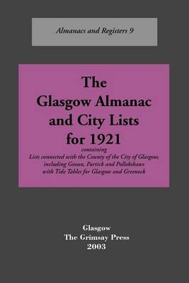 The Glasgow Almanac and City Lists for 1921: Lists Connected with the County of the City of Glasgow, Including Govan, Partick and Pollokshaws with Tide Tables for Glasgow and Greenock - Almanacs & registers No. 9 (Paperback)