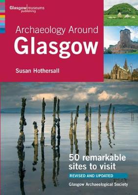 Archaeology Around Glasgow: 50 remarkable sites to visit (Paperback)