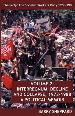 The Party: Volume 2: The Socialist Workers Party 1960-1988. VOLUME 2: INTERREGNUM, DECLINE AND COLLAPSE, 1973-1988 (Paperback)