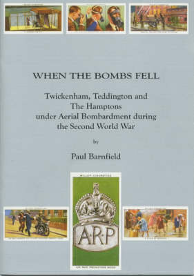 When the Bombs Fell: Twickenham, Teddington and The Hamptons Under Aerial Bombardment During the Second World War - Borough of Twickenham Local History Society Papers No. 80 (Paperback)
